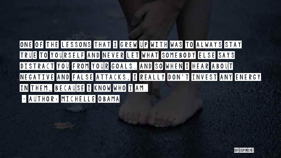 Michelle Obama Quotes: One Of The Lessons That I Grew Up With Was To Always Stay True To Yourself And Never Let What