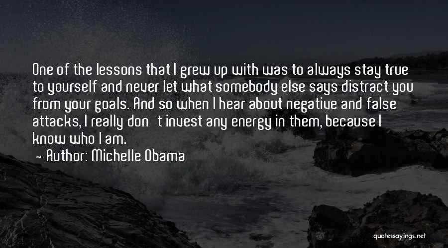 Michelle Obama Quotes: One Of The Lessons That I Grew Up With Was To Always Stay True To Yourself And Never Let What