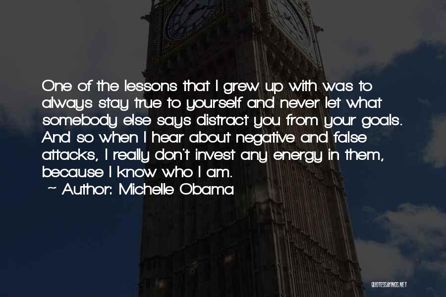 Michelle Obama Quotes: One Of The Lessons That I Grew Up With Was To Always Stay True To Yourself And Never Let What