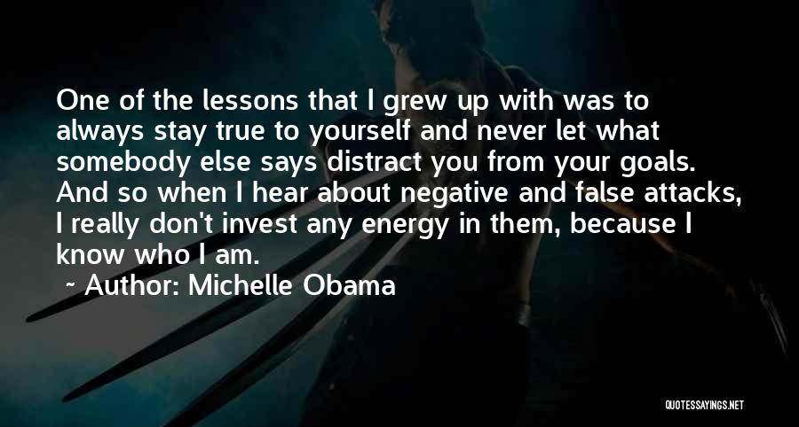 Michelle Obama Quotes: One Of The Lessons That I Grew Up With Was To Always Stay True To Yourself And Never Let What