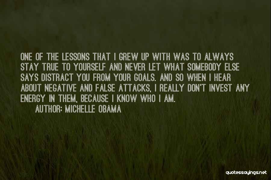 Michelle Obama Quotes: One Of The Lessons That I Grew Up With Was To Always Stay True To Yourself And Never Let What