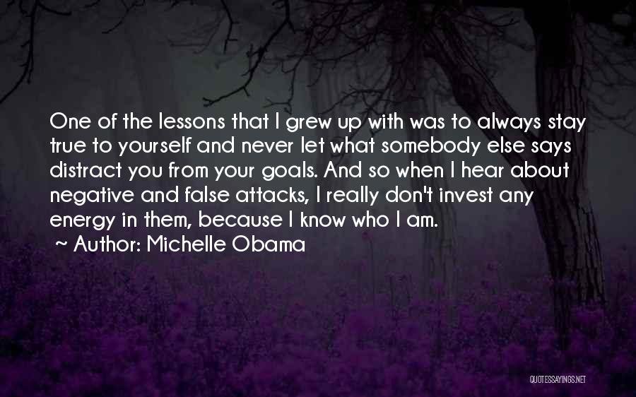 Michelle Obama Quotes: One Of The Lessons That I Grew Up With Was To Always Stay True To Yourself And Never Let What