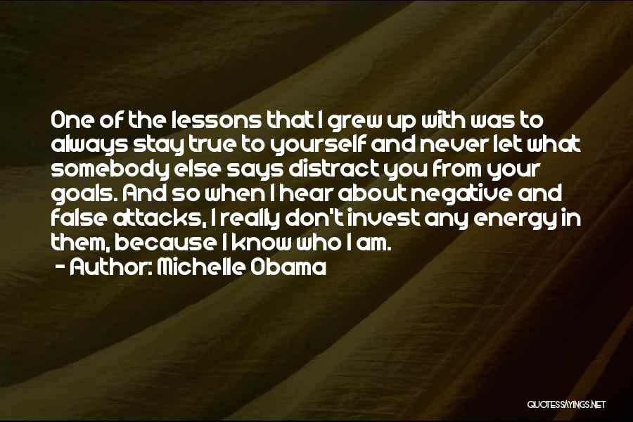 Michelle Obama Quotes: One Of The Lessons That I Grew Up With Was To Always Stay True To Yourself And Never Let What