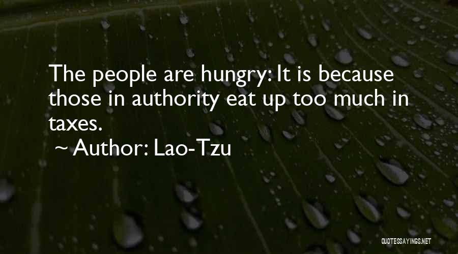 Lao-Tzu Quotes: The People Are Hungry: It Is Because Those In Authority Eat Up Too Much In Taxes.