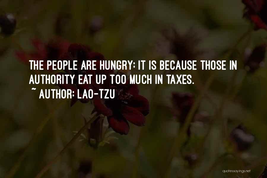 Lao-Tzu Quotes: The People Are Hungry: It Is Because Those In Authority Eat Up Too Much In Taxes.
