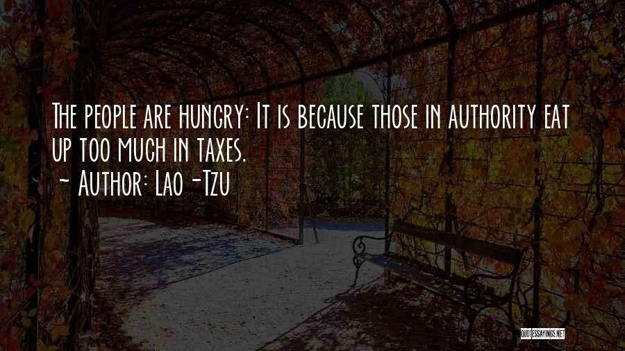 Lao-Tzu Quotes: The People Are Hungry: It Is Because Those In Authority Eat Up Too Much In Taxes.
