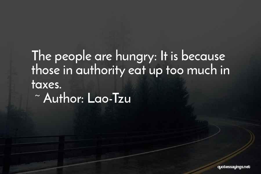 Lao-Tzu Quotes: The People Are Hungry: It Is Because Those In Authority Eat Up Too Much In Taxes.