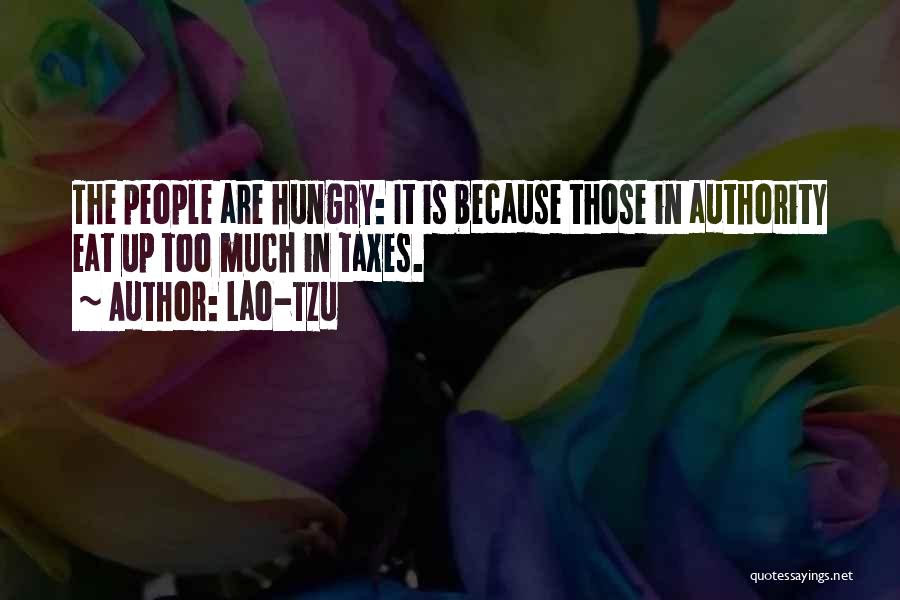 Lao-Tzu Quotes: The People Are Hungry: It Is Because Those In Authority Eat Up Too Much In Taxes.