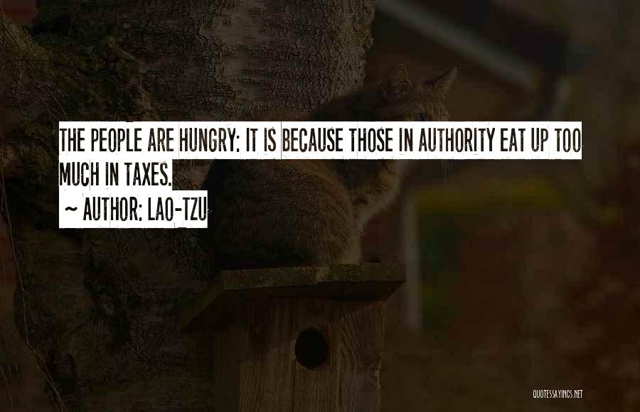 Lao-Tzu Quotes: The People Are Hungry: It Is Because Those In Authority Eat Up Too Much In Taxes.