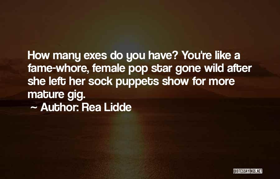 Rea Lidde Quotes: How Many Exes Do You Have? You're Like A Fame-whore, Female Pop Star Gone Wild After She Left Her Sock