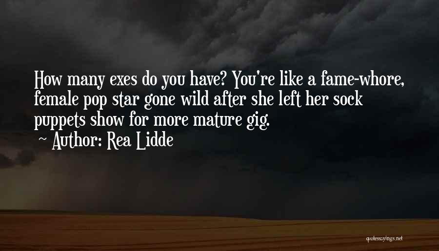 Rea Lidde Quotes: How Many Exes Do You Have? You're Like A Fame-whore, Female Pop Star Gone Wild After She Left Her Sock