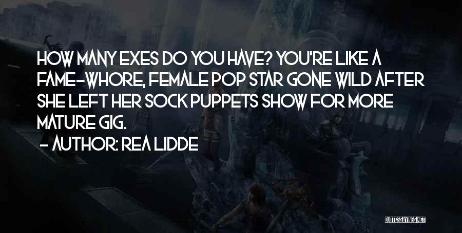 Rea Lidde Quotes: How Many Exes Do You Have? You're Like A Fame-whore, Female Pop Star Gone Wild After She Left Her Sock