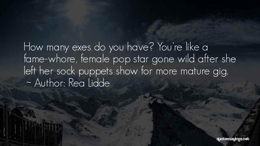 Rea Lidde Quotes: How Many Exes Do You Have? You're Like A Fame-whore, Female Pop Star Gone Wild After She Left Her Sock