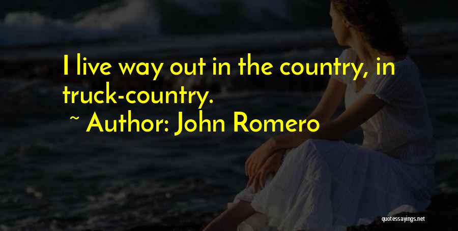 John Romero Quotes: I Live Way Out In The Country, In Truck-country.