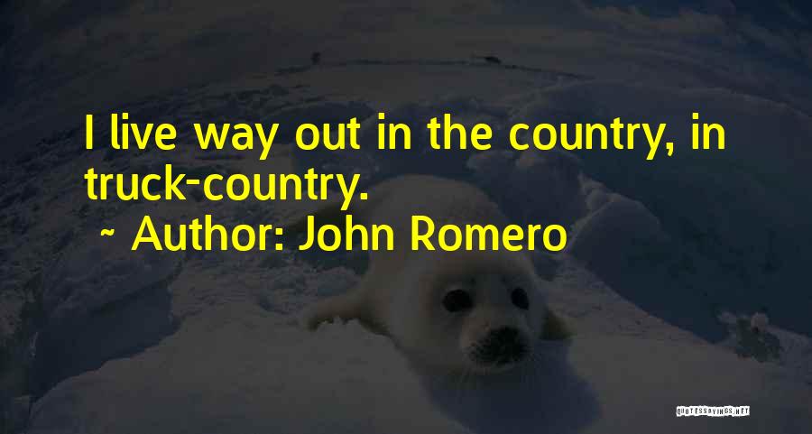 John Romero Quotes: I Live Way Out In The Country, In Truck-country.