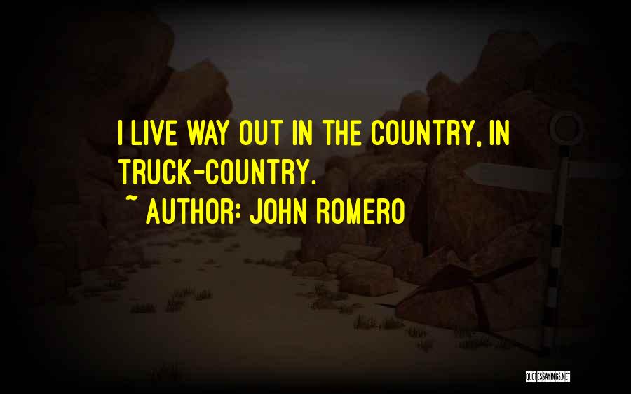 John Romero Quotes: I Live Way Out In The Country, In Truck-country.