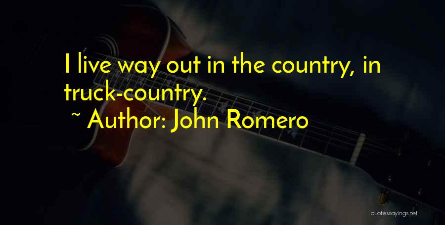 John Romero Quotes: I Live Way Out In The Country, In Truck-country.