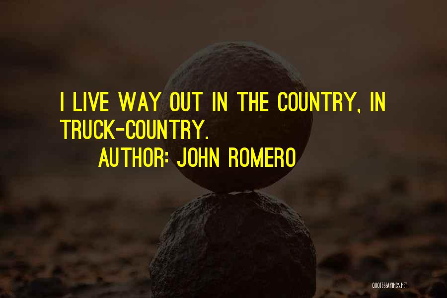 John Romero Quotes: I Live Way Out In The Country, In Truck-country.