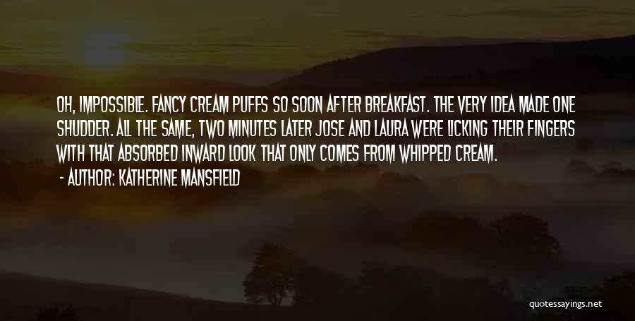 Katherine Mansfield Quotes: Oh, Impossible. Fancy Cream Puffs So Soon After Breakfast. The Very Idea Made One Shudder. All The Same, Two Minutes