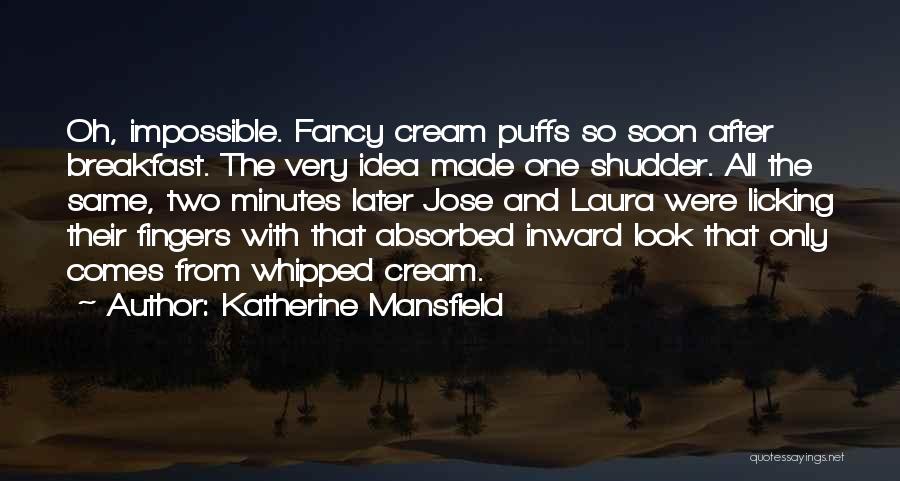 Katherine Mansfield Quotes: Oh, Impossible. Fancy Cream Puffs So Soon After Breakfast. The Very Idea Made One Shudder. All The Same, Two Minutes