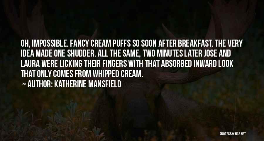 Katherine Mansfield Quotes: Oh, Impossible. Fancy Cream Puffs So Soon After Breakfast. The Very Idea Made One Shudder. All The Same, Two Minutes