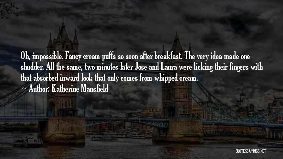 Katherine Mansfield Quotes: Oh, Impossible. Fancy Cream Puffs So Soon After Breakfast. The Very Idea Made One Shudder. All The Same, Two Minutes