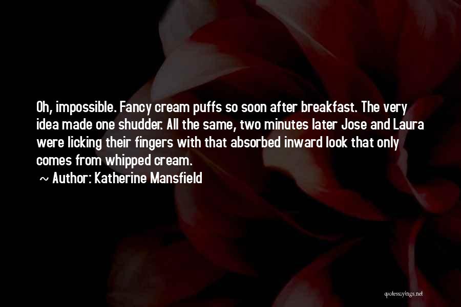 Katherine Mansfield Quotes: Oh, Impossible. Fancy Cream Puffs So Soon After Breakfast. The Very Idea Made One Shudder. All The Same, Two Minutes