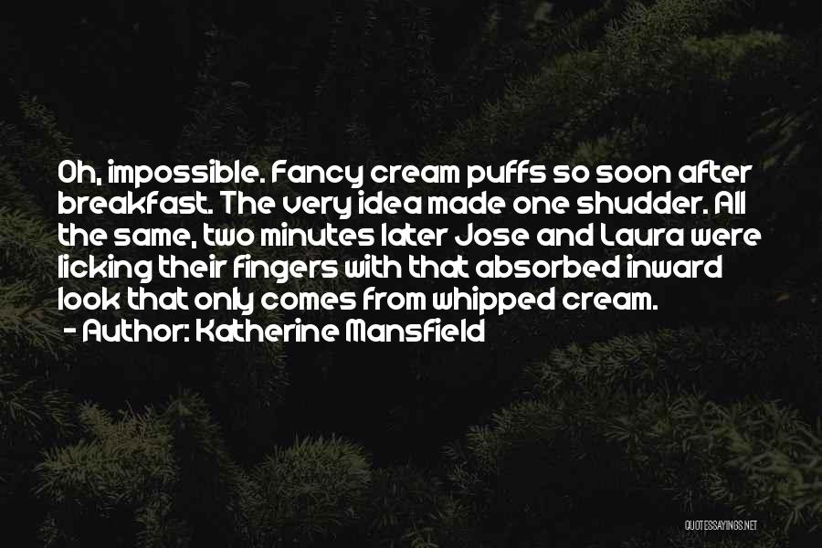 Katherine Mansfield Quotes: Oh, Impossible. Fancy Cream Puffs So Soon After Breakfast. The Very Idea Made One Shudder. All The Same, Two Minutes