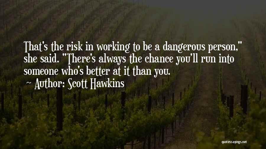 Scott Hawkins Quotes: That's The Risk In Working To Be A Dangerous Person, She Said. There's Always The Chance You'll Run Into Someone