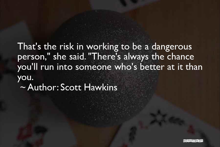 Scott Hawkins Quotes: That's The Risk In Working To Be A Dangerous Person, She Said. There's Always The Chance You'll Run Into Someone