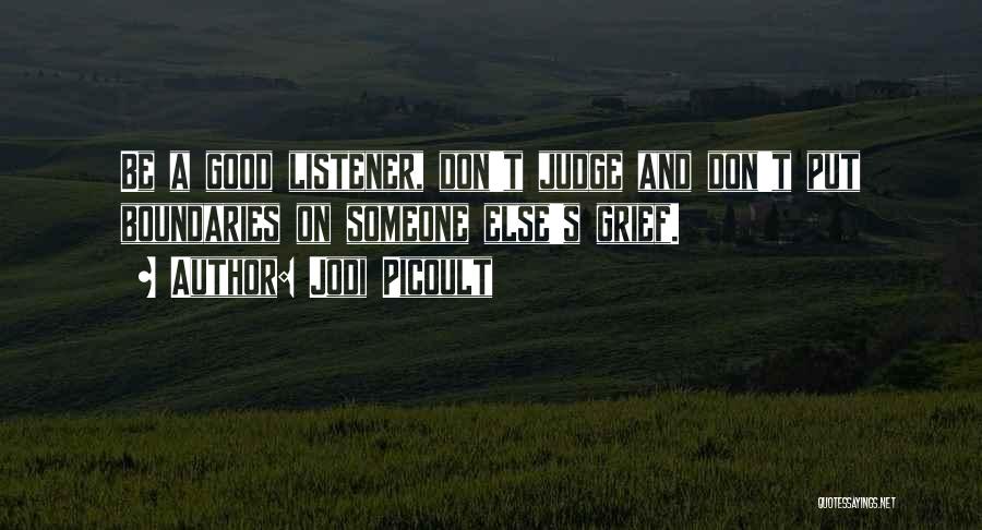 Jodi Picoult Quotes: Be A Good Listener, Don't Judge And Don't Put Boundaries On Someone Else's Grief.