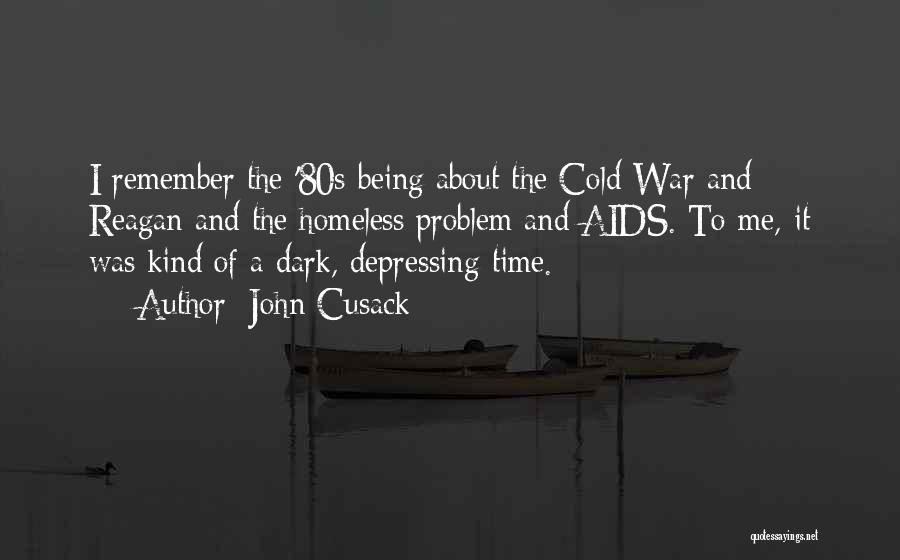 John Cusack Quotes: I Remember The '80s Being About The Cold War And Reagan And The Homeless Problem And Aids. To Me, It