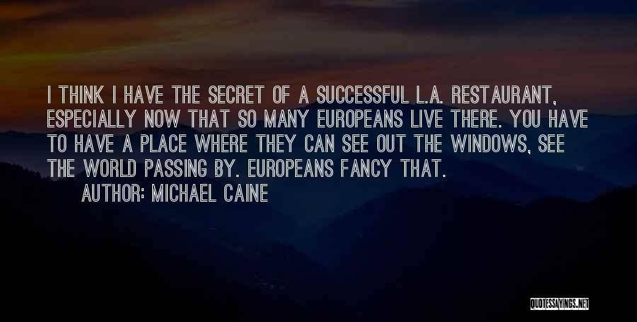 Michael Caine Quotes: I Think I Have The Secret Of A Successful L.a. Restaurant, Especially Now That So Many Europeans Live There. You