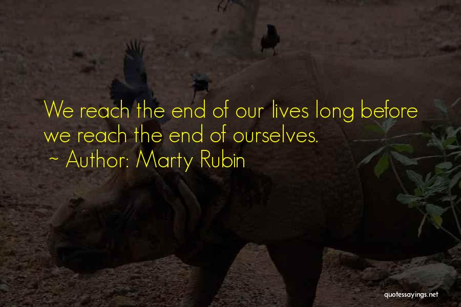 Marty Rubin Quotes: We Reach The End Of Our Lives Long Before We Reach The End Of Ourselves.
