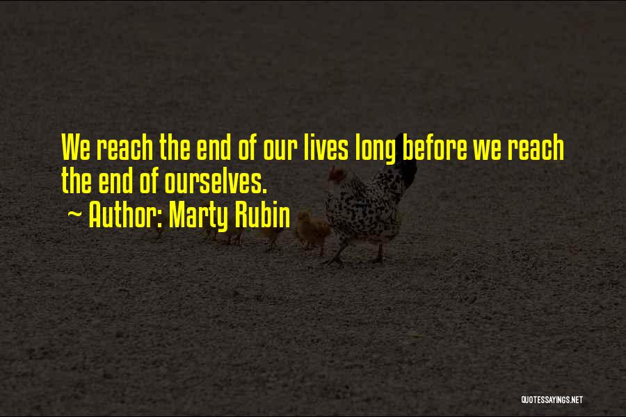 Marty Rubin Quotes: We Reach The End Of Our Lives Long Before We Reach The End Of Ourselves.