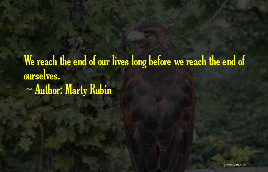 Marty Rubin Quotes: We Reach The End Of Our Lives Long Before We Reach The End Of Ourselves.