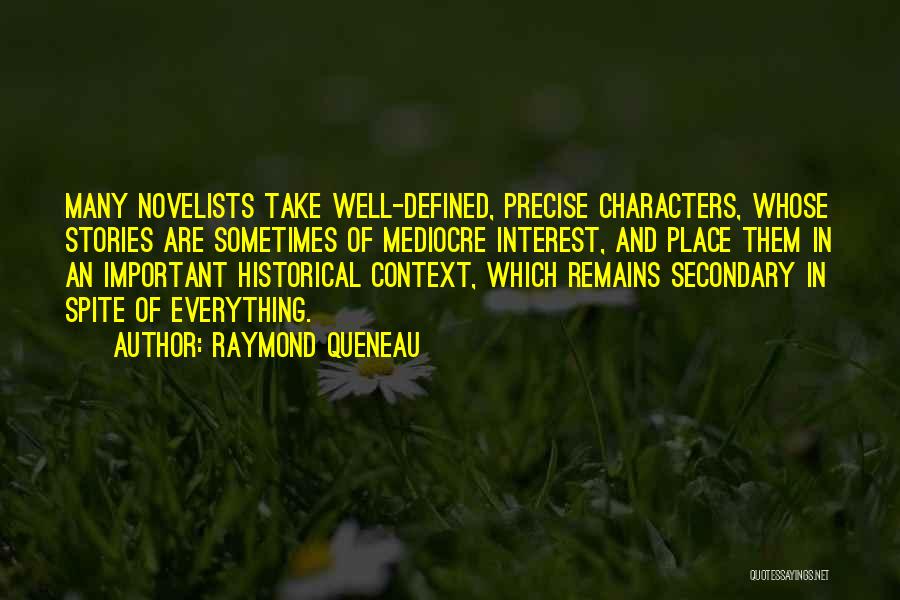 Raymond Queneau Quotes: Many Novelists Take Well-defined, Precise Characters, Whose Stories Are Sometimes Of Mediocre Interest, And Place Them In An Important Historical