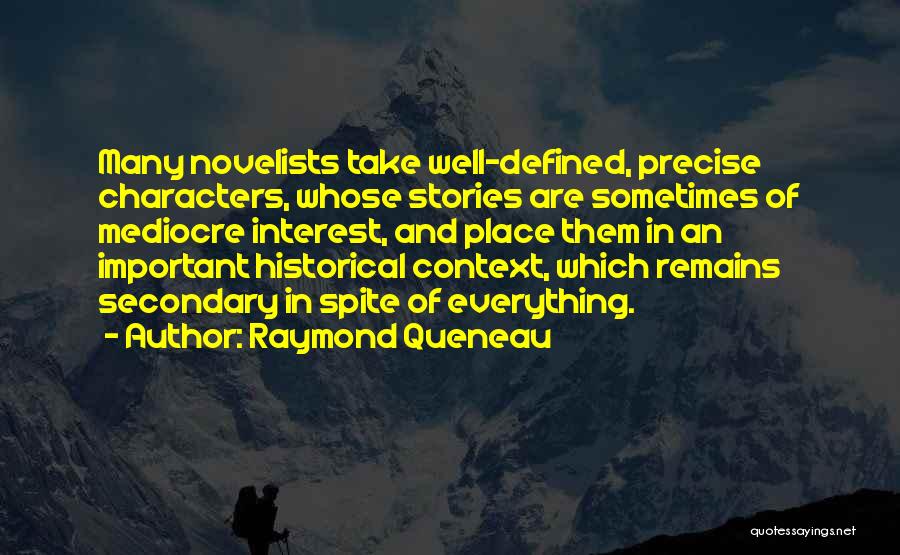 Raymond Queneau Quotes: Many Novelists Take Well-defined, Precise Characters, Whose Stories Are Sometimes Of Mediocre Interest, And Place Them In An Important Historical