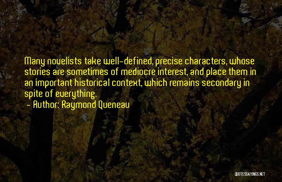 Raymond Queneau Quotes: Many Novelists Take Well-defined, Precise Characters, Whose Stories Are Sometimes Of Mediocre Interest, And Place Them In An Important Historical