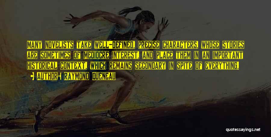 Raymond Queneau Quotes: Many Novelists Take Well-defined, Precise Characters, Whose Stories Are Sometimes Of Mediocre Interest, And Place Them In An Important Historical