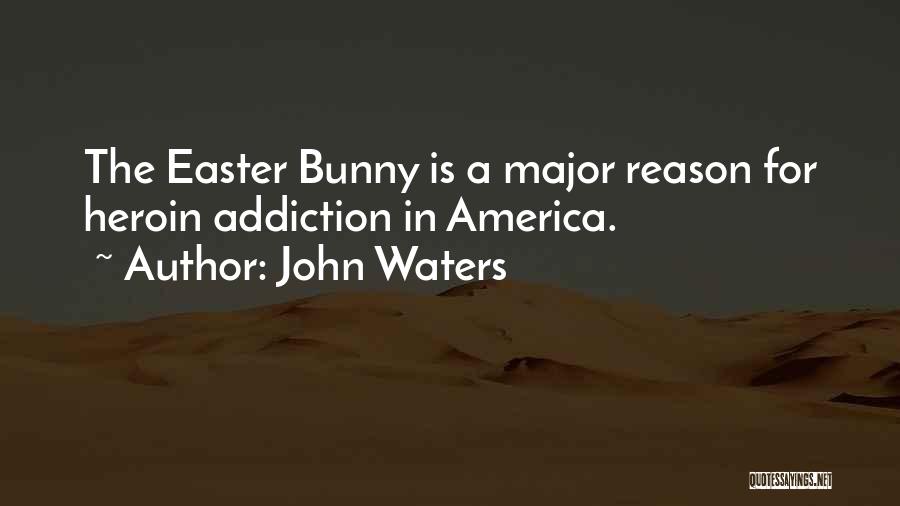 John Waters Quotes: The Easter Bunny Is A Major Reason For Heroin Addiction In America.