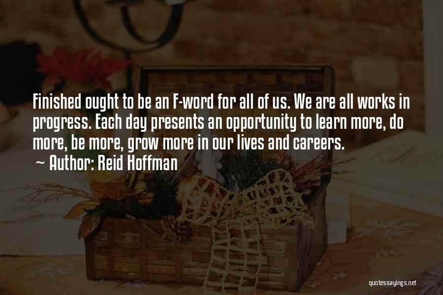 Reid Hoffman Quotes: Finished Ought To Be An F-word For All Of Us. We Are All Works In Progress. Each Day Presents An