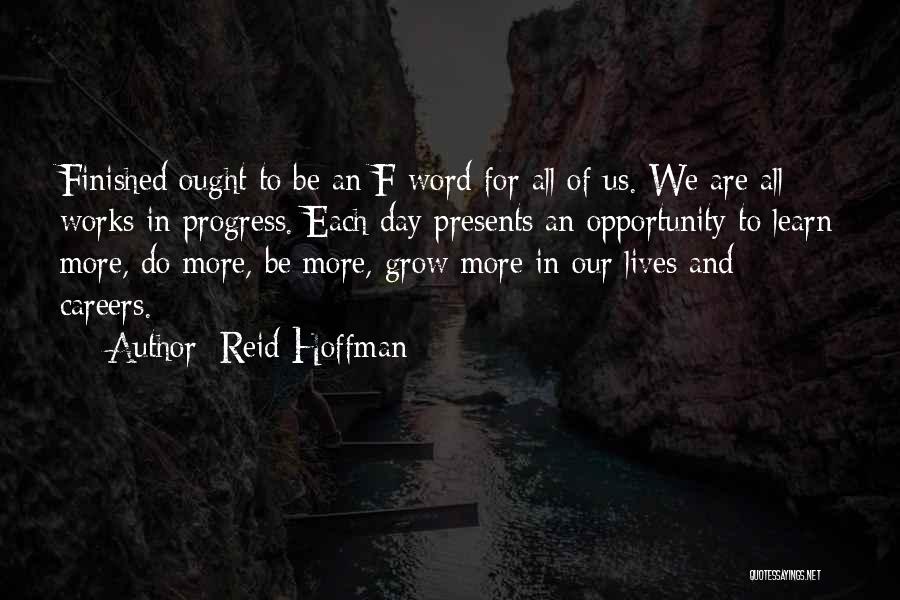 Reid Hoffman Quotes: Finished Ought To Be An F-word For All Of Us. We Are All Works In Progress. Each Day Presents An