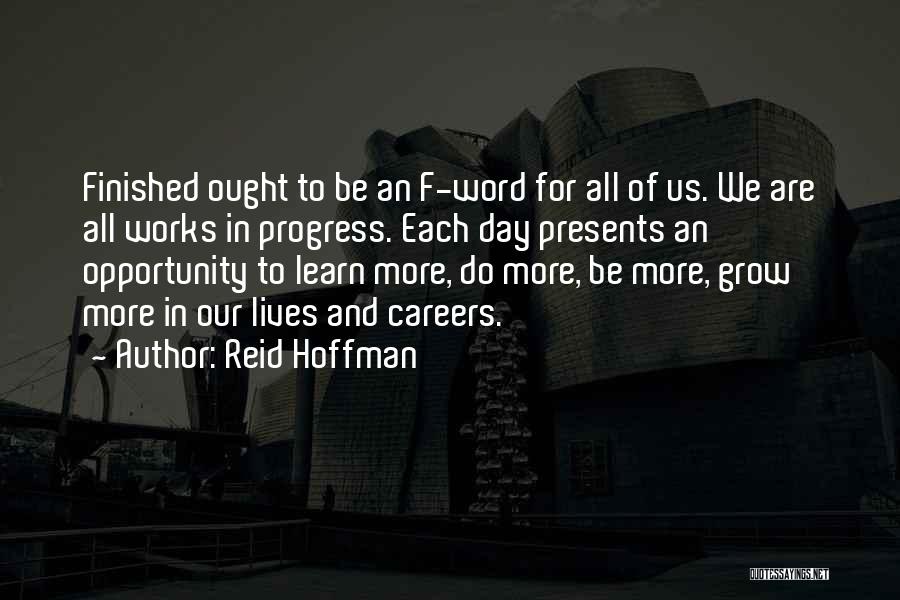 Reid Hoffman Quotes: Finished Ought To Be An F-word For All Of Us. We Are All Works In Progress. Each Day Presents An