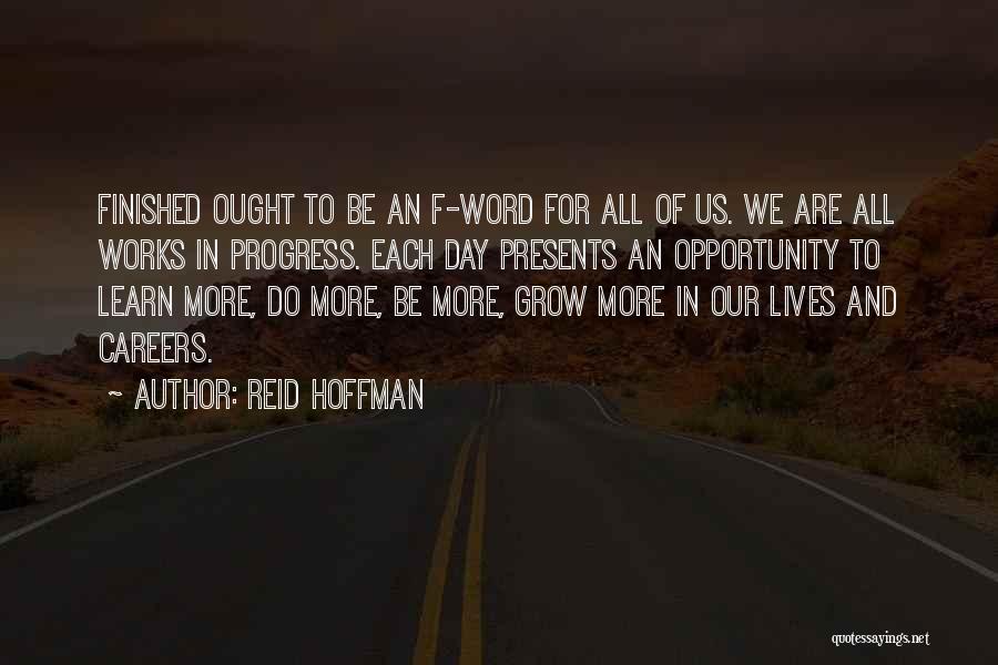 Reid Hoffman Quotes: Finished Ought To Be An F-word For All Of Us. We Are All Works In Progress. Each Day Presents An