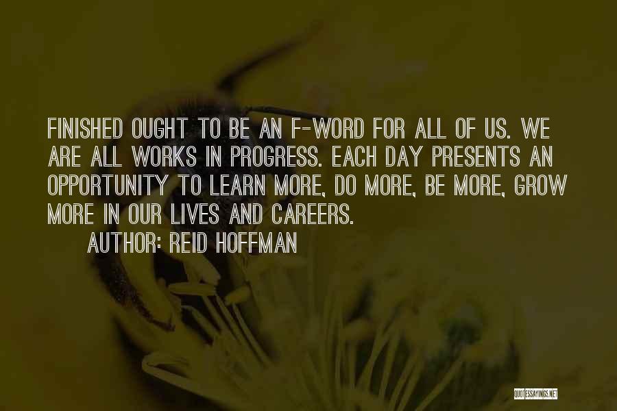 Reid Hoffman Quotes: Finished Ought To Be An F-word For All Of Us. We Are All Works In Progress. Each Day Presents An