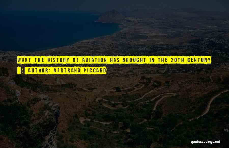 Bertrand Piccard Quotes: What The History Of Aviation Has Brought In The 20th Century Should Inspire Us To Be Inventors And Explorers Ourselves