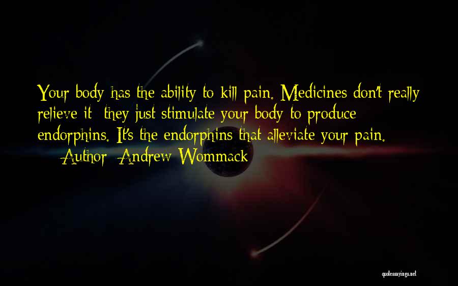 Andrew Wommack Quotes: Your Body Has The Ability To Kill Pain. Medicines Don't Really Relieve It; They Just Stimulate Your Body To Produce