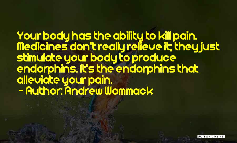 Andrew Wommack Quotes: Your Body Has The Ability To Kill Pain. Medicines Don't Really Relieve It; They Just Stimulate Your Body To Produce