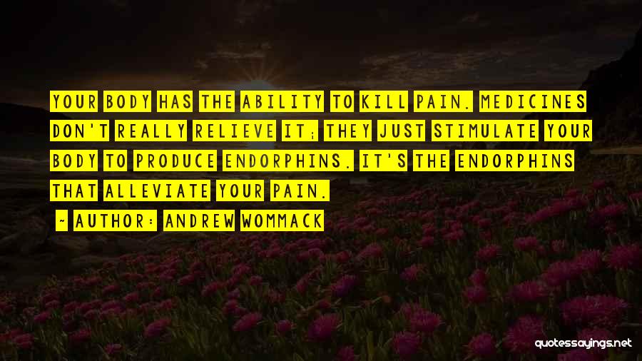 Andrew Wommack Quotes: Your Body Has The Ability To Kill Pain. Medicines Don't Really Relieve It; They Just Stimulate Your Body To Produce